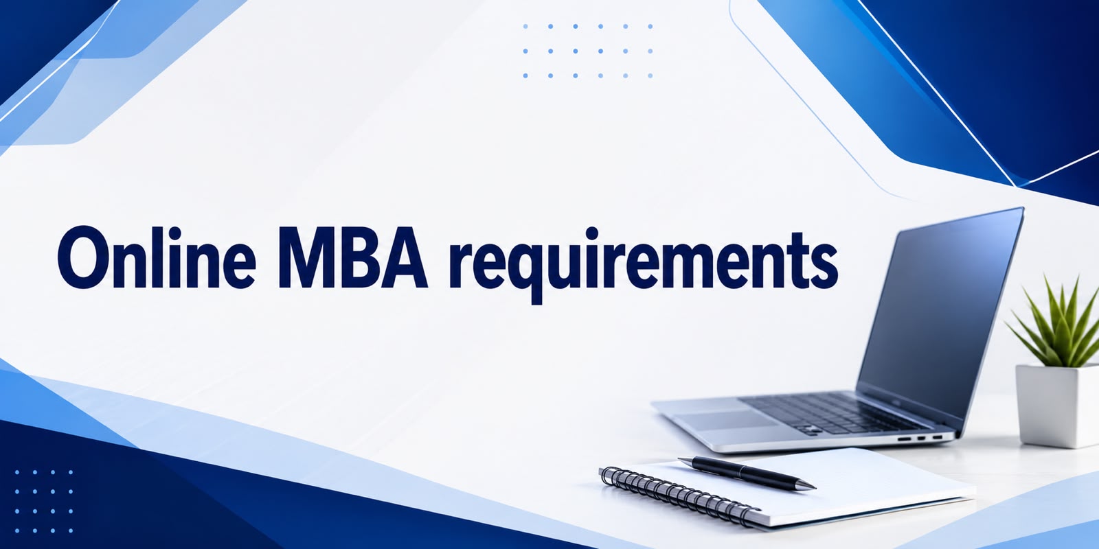 online mba requirements eligibility admission process key criteria explained